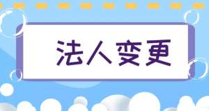 蕪湖注冊公司法人什么情況下需要變更公司法人？